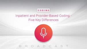 Broadcast: Coding: Inpatient and Provider-Based Coding - Five Key Differences