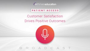 Broadcast: Patient Access: Customer Satisfaction Drives Positive Outcomes