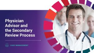 Case Management: Physician Advisor and the Secondary Review Process